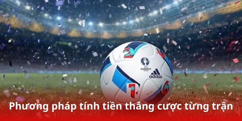 Phương pháp tính tiền thắng cược từng trận