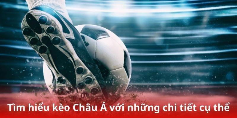 Tìm hiểu kèo Châu Á với những chi tiết cụ thể